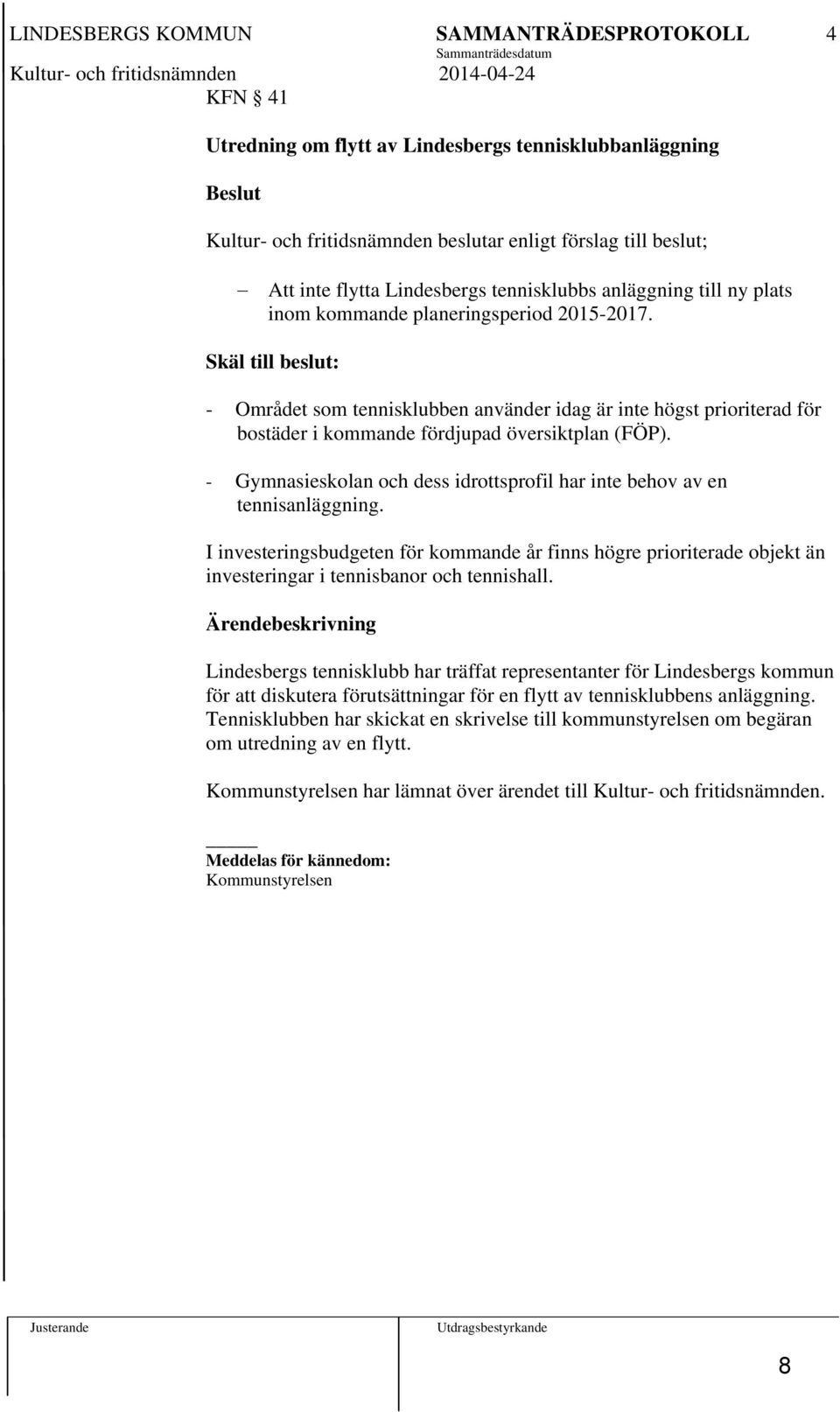 Skäl till beslut: - Området som tennisklubben använder idag är inte högst prioriterad för bostäder i kommande fördjupad översiktplan (FÖP).