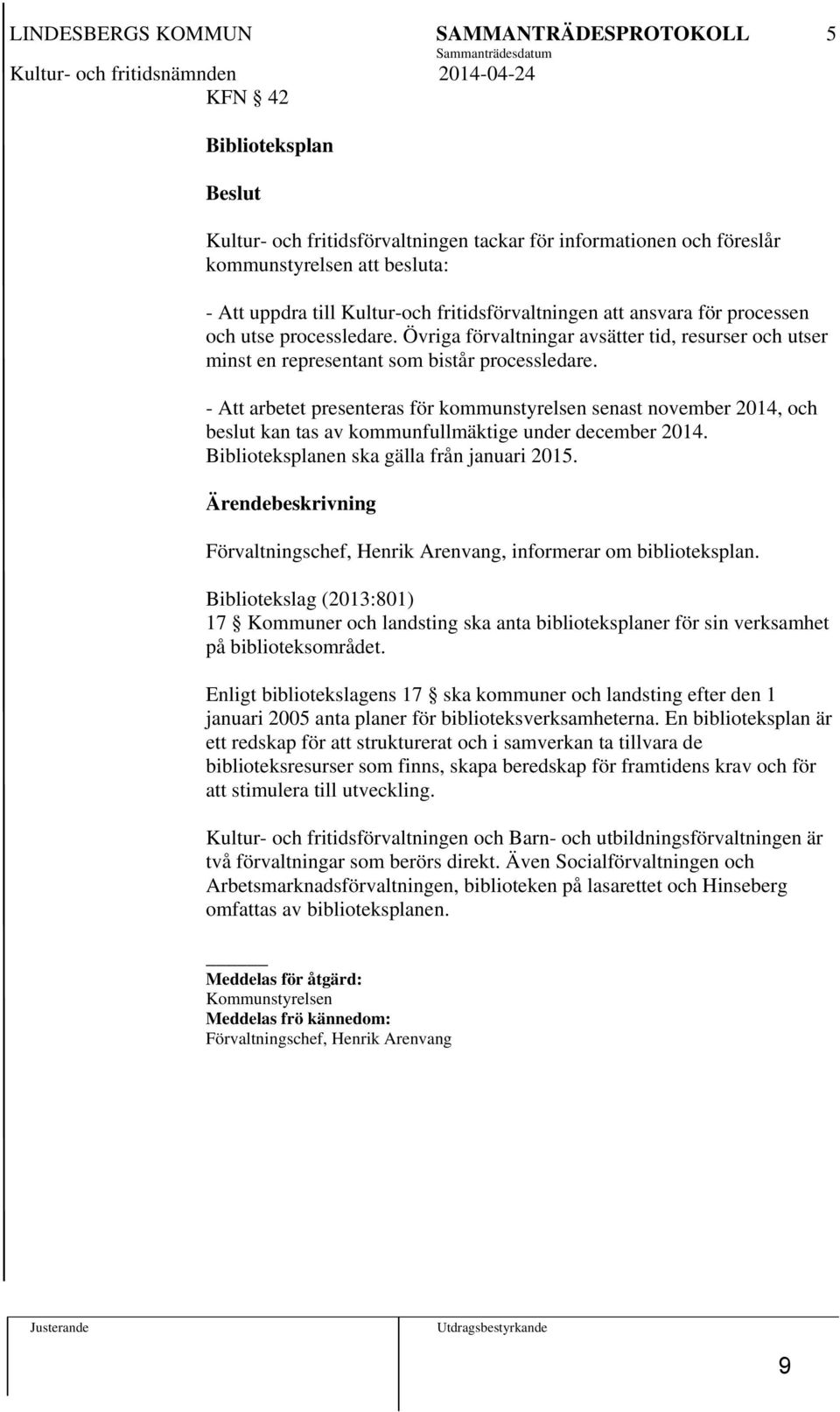 Övriga förvaltningar avsätter tid, resurser och utser minst en representant som bistår processledare.