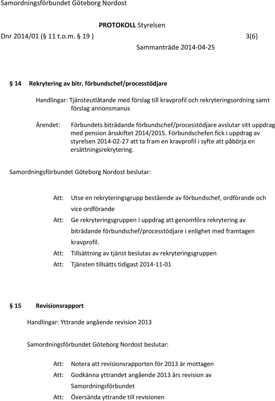 avslutar sitt uppdrag med pension årsskiftet 2014/2015. Förbundschefen fick i uppdrag av styrelsen 2014-02-27 att ta fram en kravprofil i syfte att påbörja en ersättningsrekrytering.