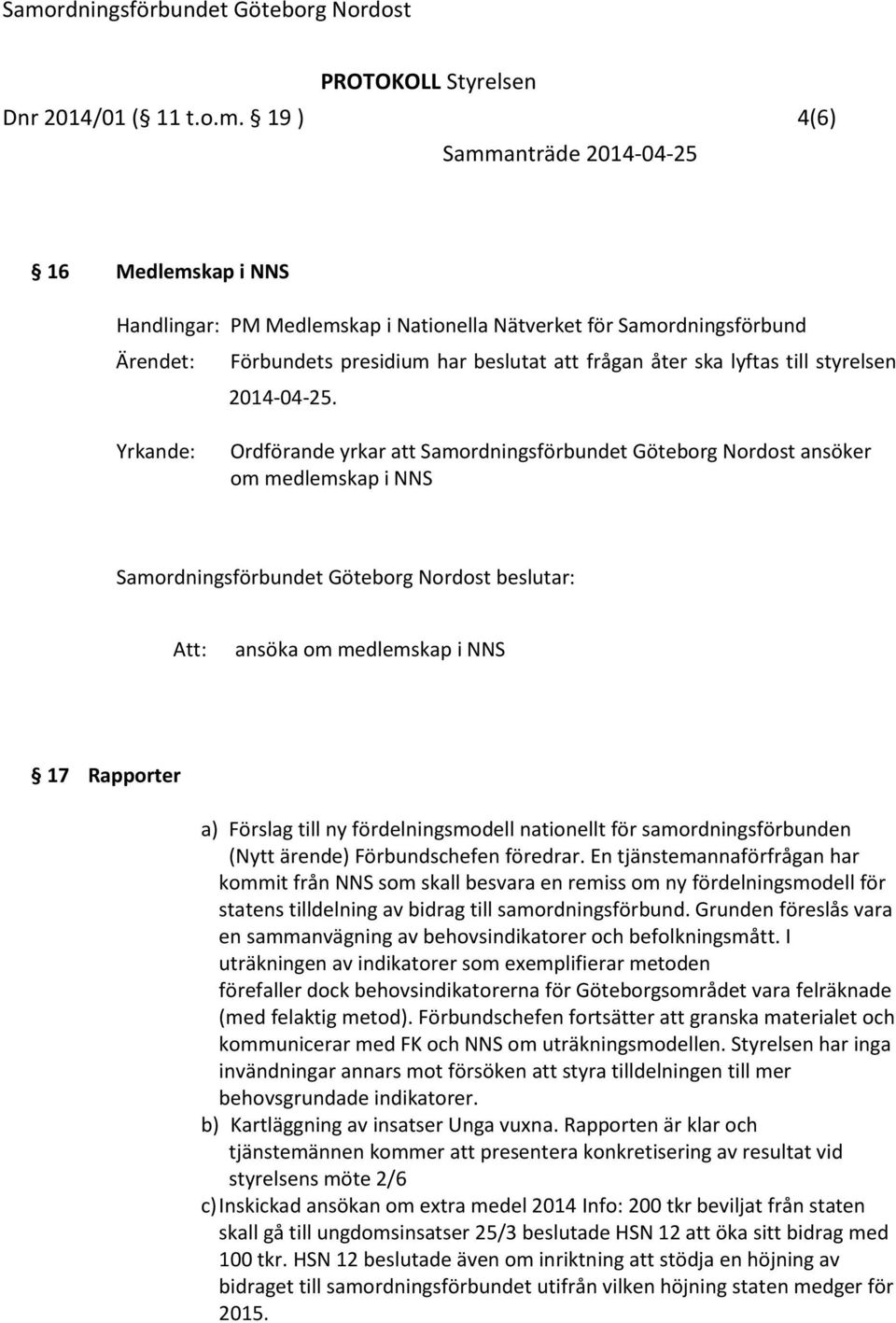 Yrkande: Ordförande yrkar att Samordningsförbundet Göteborg Nordost ansöker om medlemskap i NNS ansöka om medlemskap i NNS 17 Rapporter a) Förslag till ny fördelningsmodell nationellt för