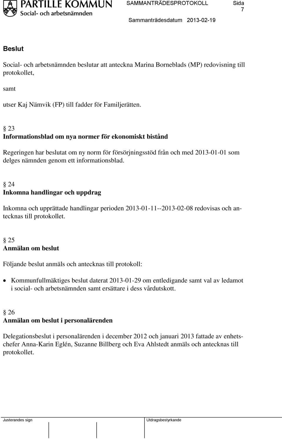 24 Inkomna handlingar och uppdrag Inkomna och upprättade handlingar perioden 2013-01-11--2013-02-08 redovisas och antecknas till protokollet.