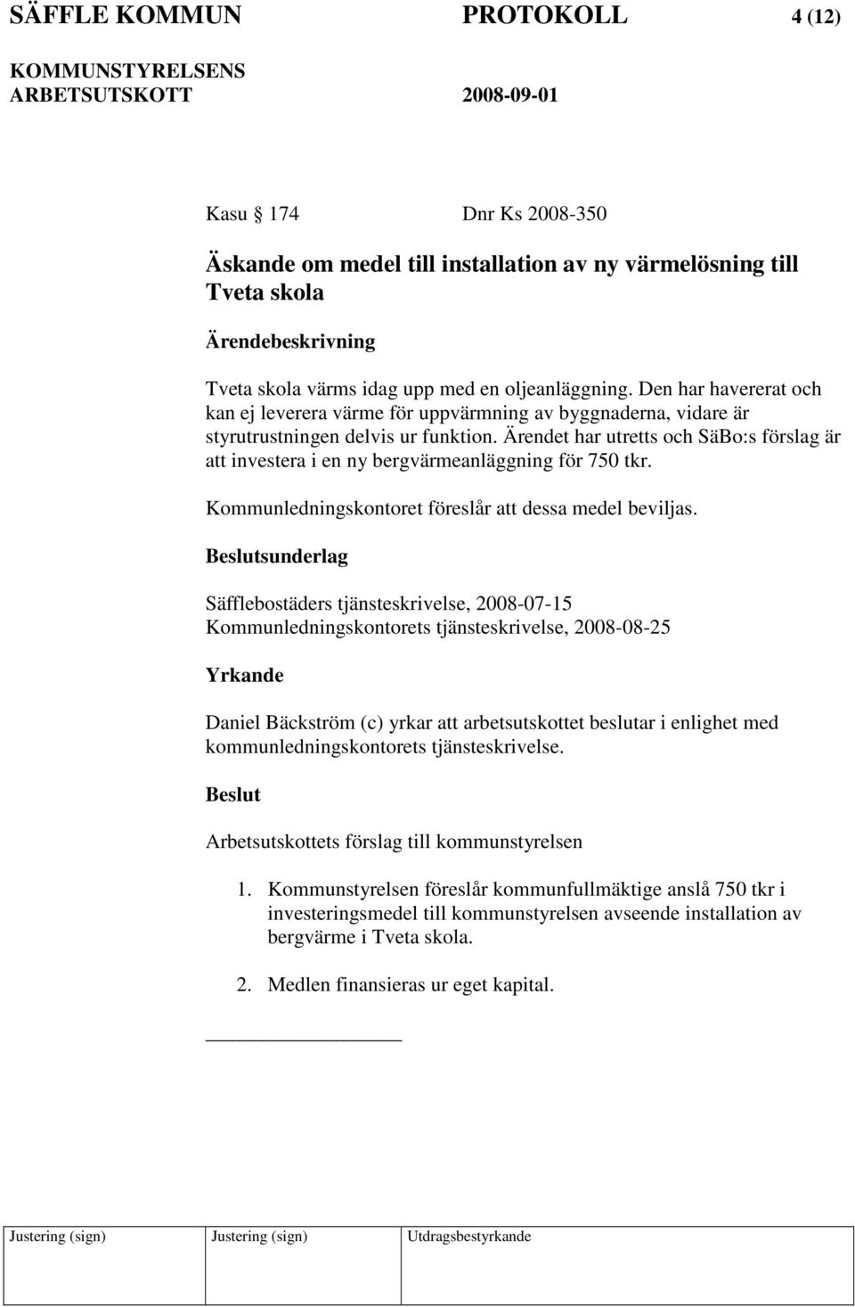 Ärendet har utretts och SäBo:s förslag är att investera i en ny bergvärmeanläggning för 750 tkr. Kommunledningskontoret föreslår att dessa medel beviljas.