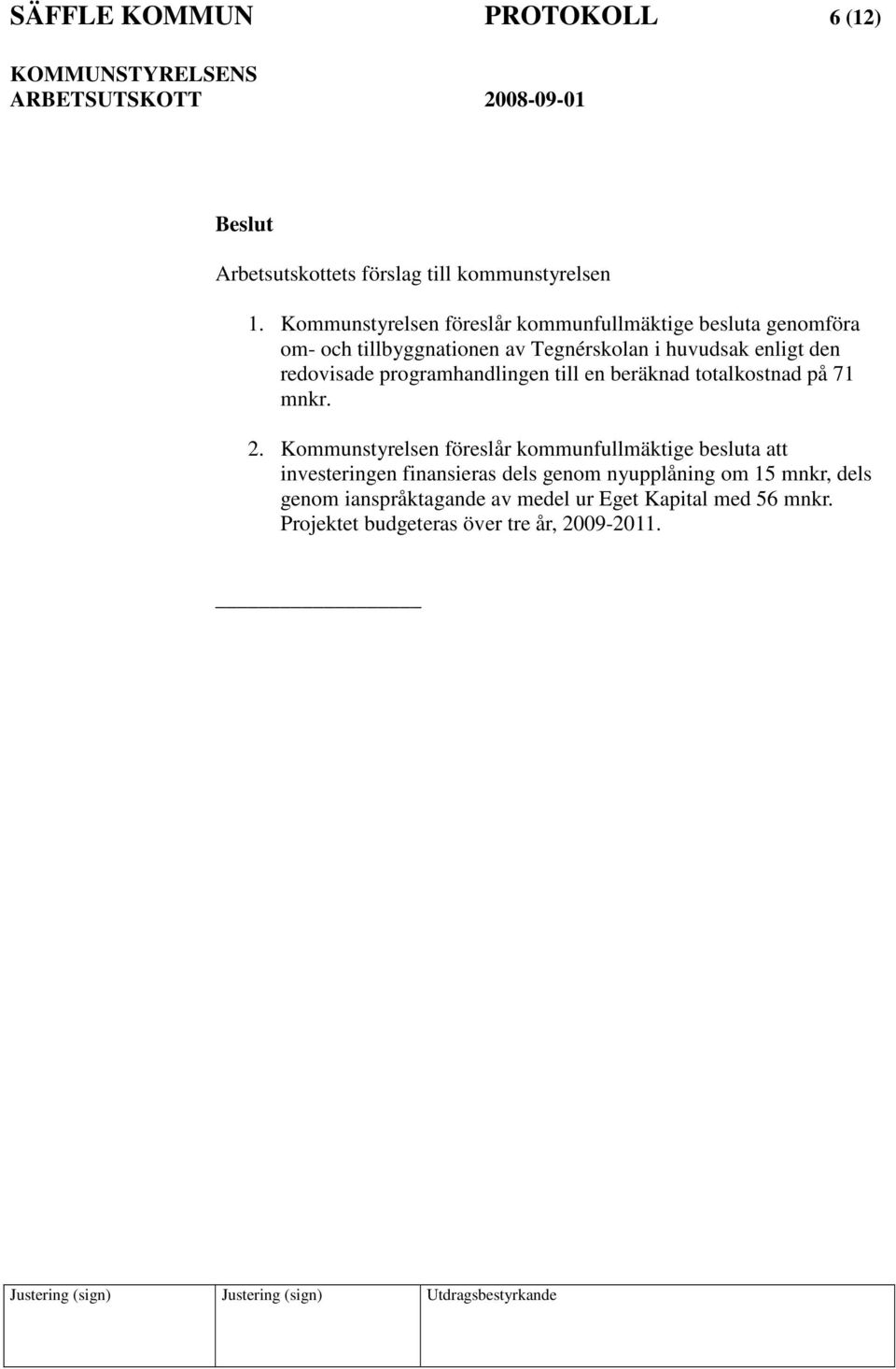 redovisade programhandlingen till en beräknad totalkostnad på 71 mnkr. 2.