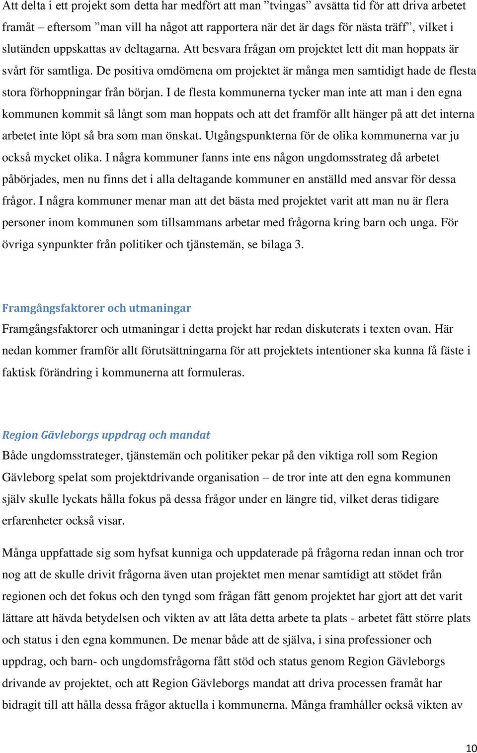 De positiva omdömena om projektet är många men samtidigt hade de flesta stora förhoppningar från början.