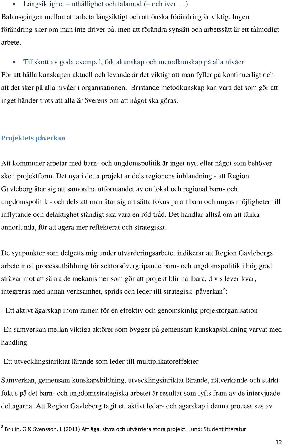 Tillskott av goda exempel, faktakunskap och metodkunskap på alla nivåer För att hålla kunskapen aktuell och levande är det viktigt att man fyller på kontinuerligt och att det sker på alla nivåer i