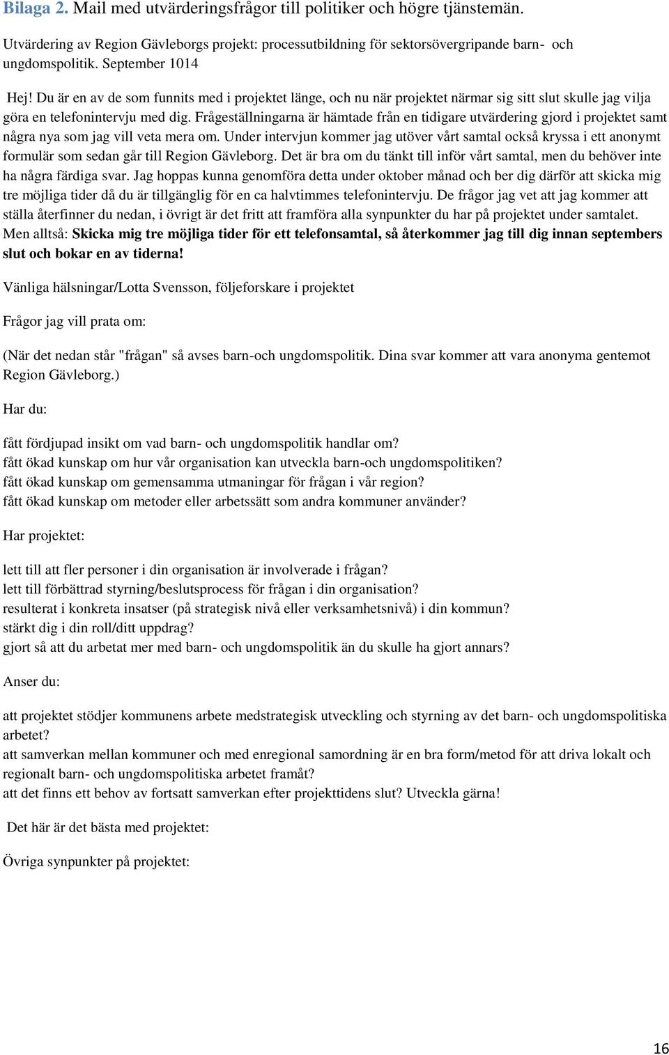 Frågeställningarna är hämtade från en tidigare utvärdering gjord i projektet samt några nya som jag vill veta mera om.