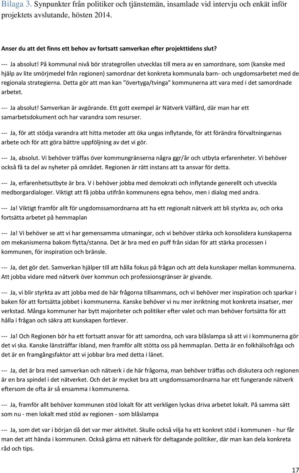 På kommunal nivå bör strategrollen utvecklas till mera av en samordnare, som (kanske med hjälp av lite smörjmedel från regionen) samordnar det konkreta kommunala barn- och ungdomsarbetet med de