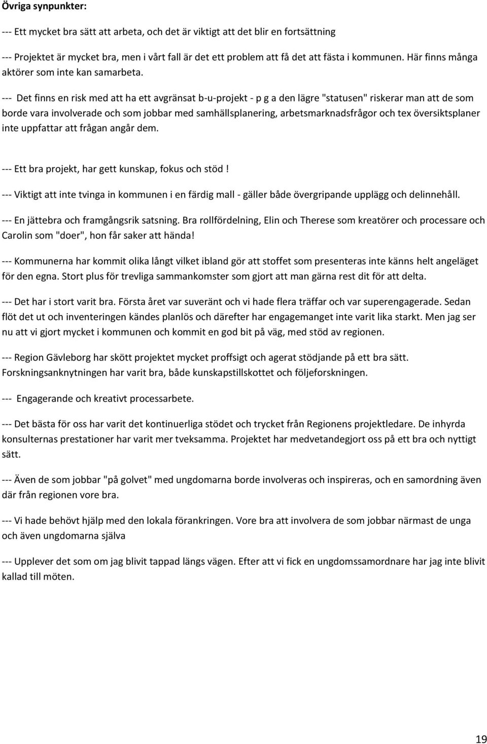 --- Det finns en risk med att ha ett avgränsat b-u-projekt - p g a den lägre "statusen" riskerar man att de som borde vara involverade och som jobbar med samhällsplanering, arbetsmarknadsfrågor och