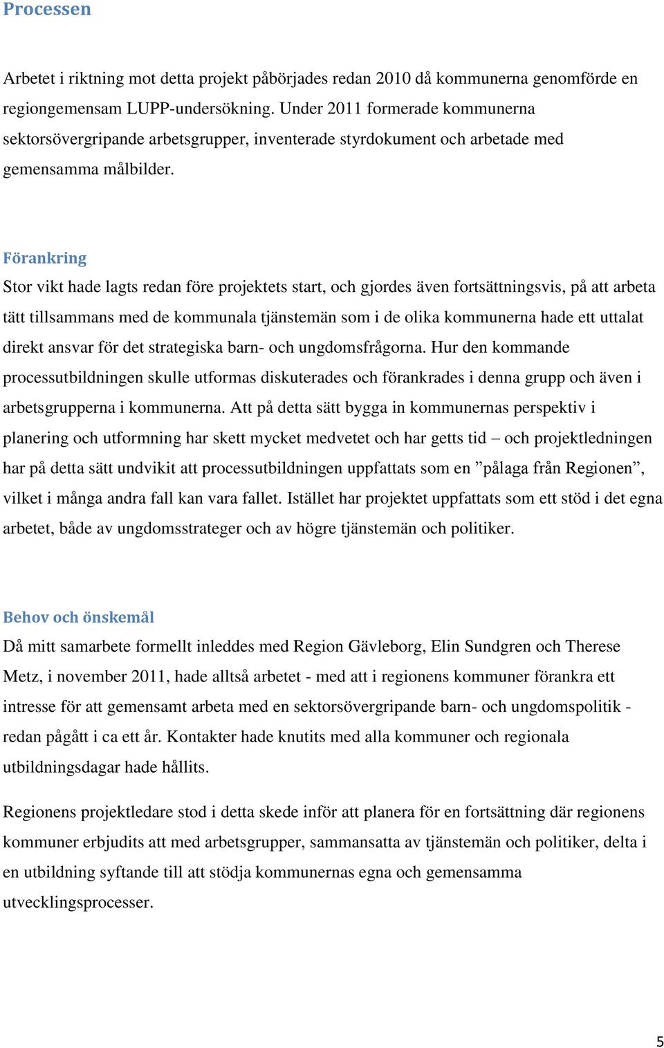 Förankring Stor vikt hade lagts redan före projektets start, och gjordes även fortsättningsvis, på att arbeta tätt tillsammans med de kommunala tjänstemän som i de olika kommunerna hade ett uttalat