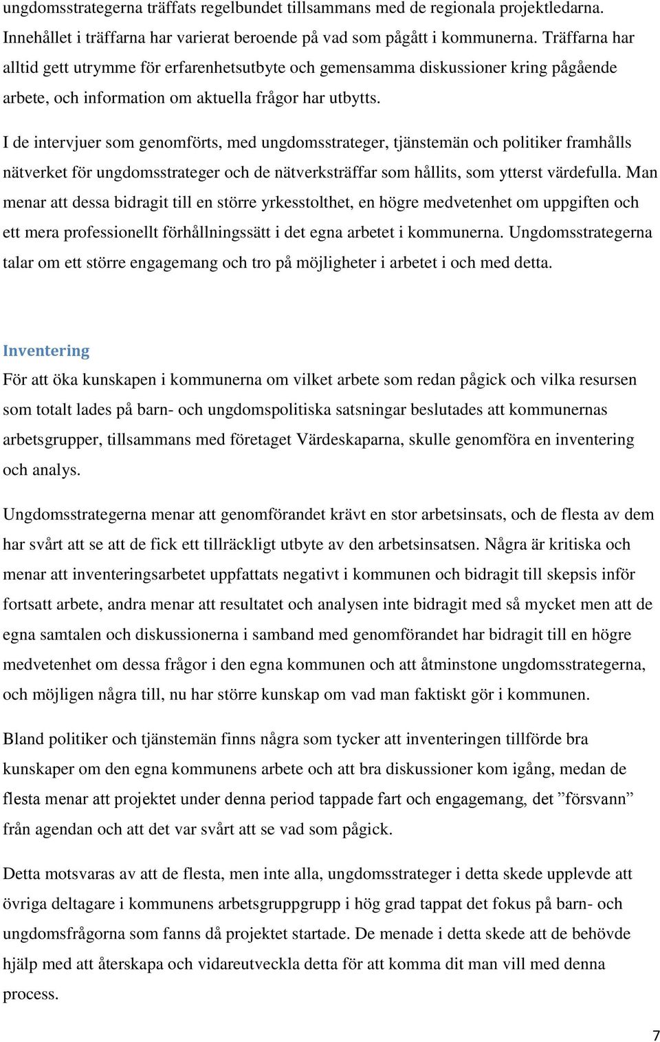 I de intervjuer som genomförts, med ungdomsstrateger, tjänstemän och politiker framhålls nätverket för ungdomsstrateger och de nätverksträffar som hållits, som ytterst värdefulla.