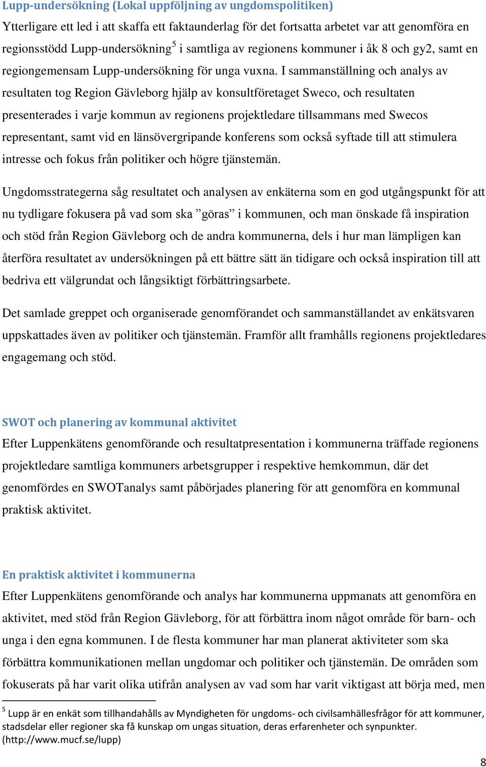 I sammanställning och analys av resultaten tog Region Gävleborg hjälp av konsultföretaget Sweco, och resultaten presenterades i varje kommun av regionens projektledare tillsammans med Swecos