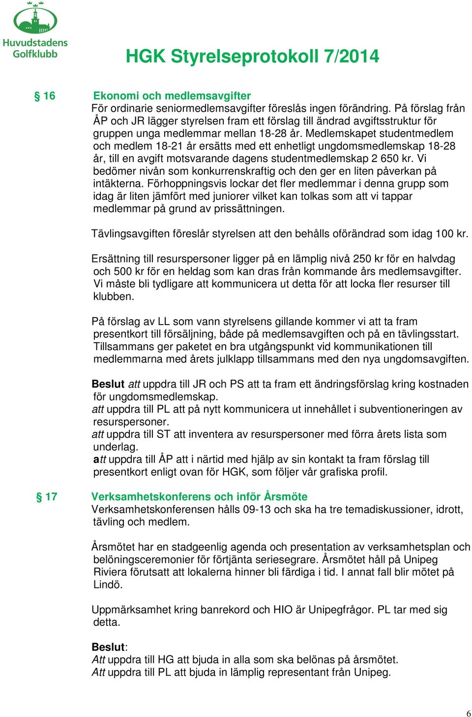 Medlemskapet studentmedlem och medlem 18-21 år ersätts med ett enhetligt ungdomsmedlemskap 18-28 år, till en avgift motsvarande dagens studentmedlemskap 2 650 kr.