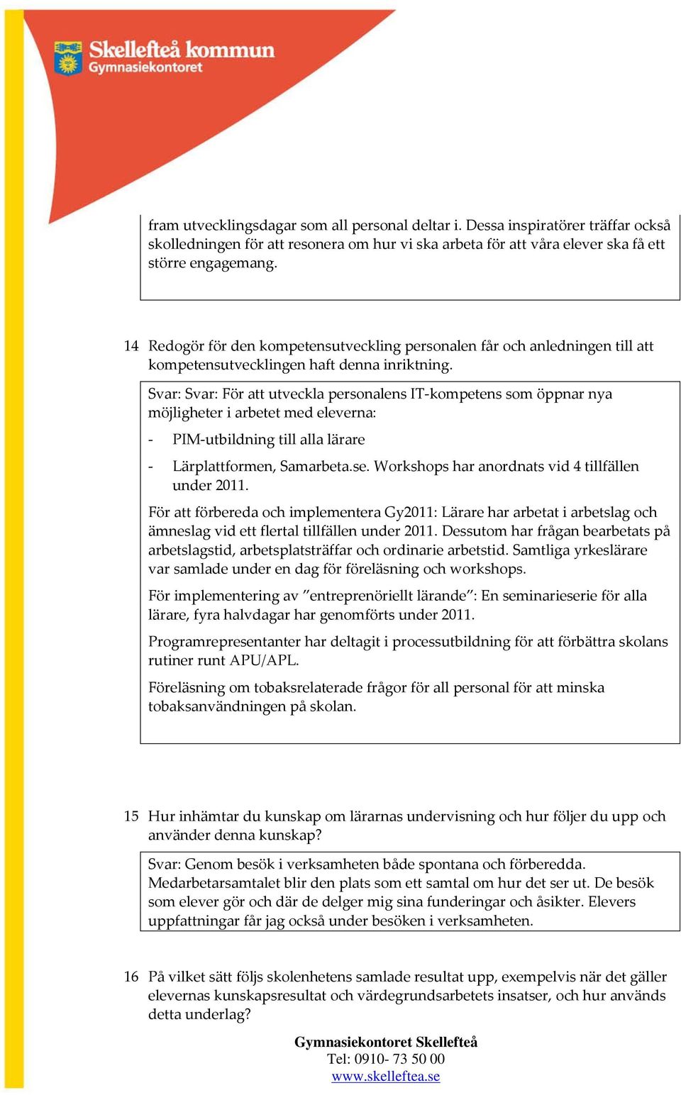 Svar: Svar: För att utveckla personalens IT-kompetens som öppnar nya möjligheter i arbetet med eleverna: - PIM-utbildning till alla lärare - Lärplattformen, Samarbeta.se.