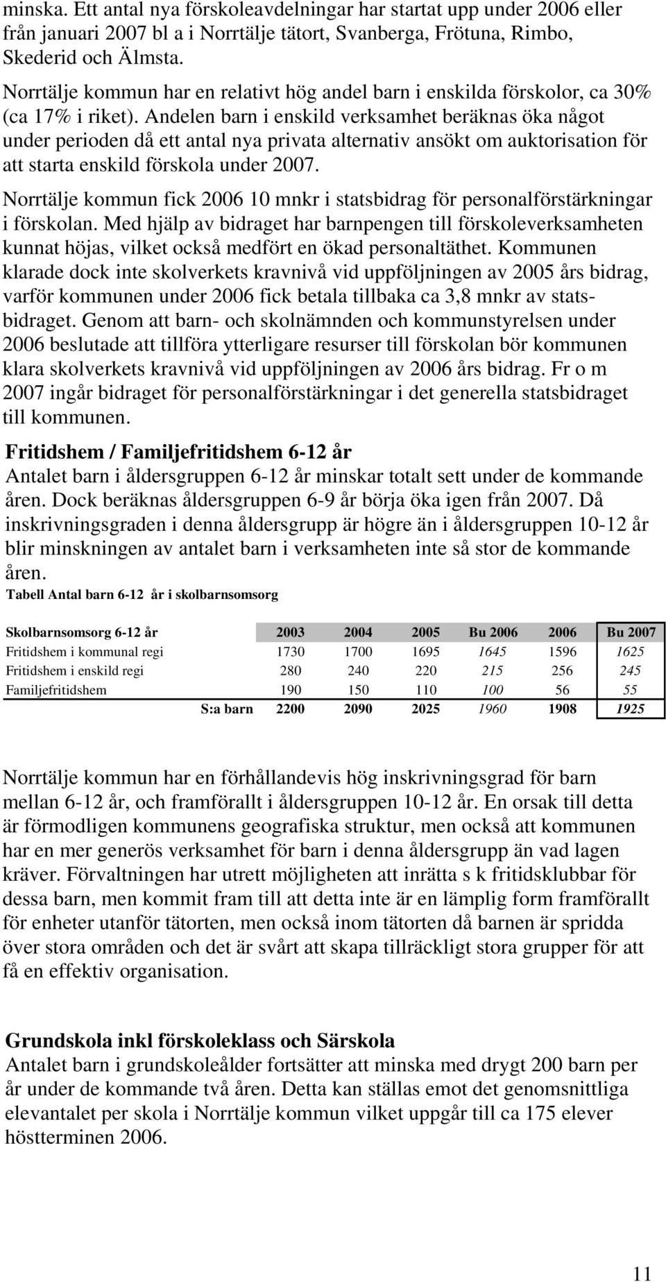 Andelen barn i enskild verksamhet beräknas öka något under perioden då ett antal nya privata alternativ ansökt om auktorisation för att starta enskild förskola under 2007.