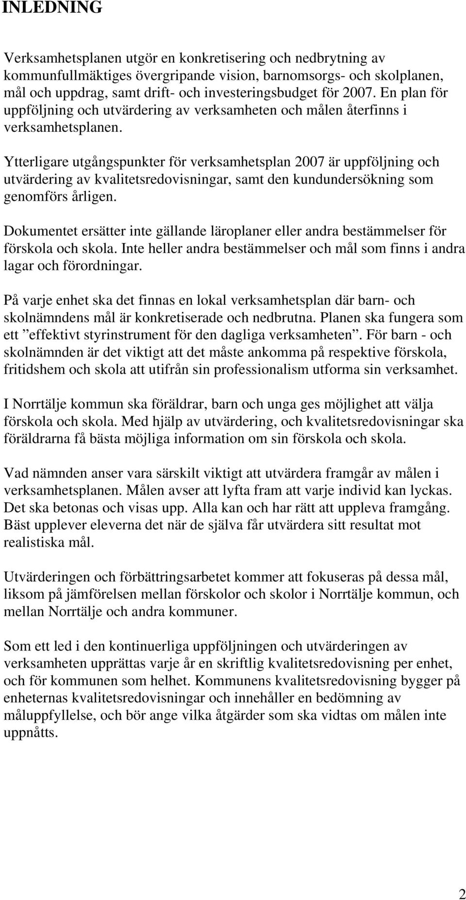 Ytterligare utgångspunkter för verksamhetsplan 2007 är uppföljning och utvärdering av kvalitetsredovisningar, samt den kundundersökning som genomförs årligen.