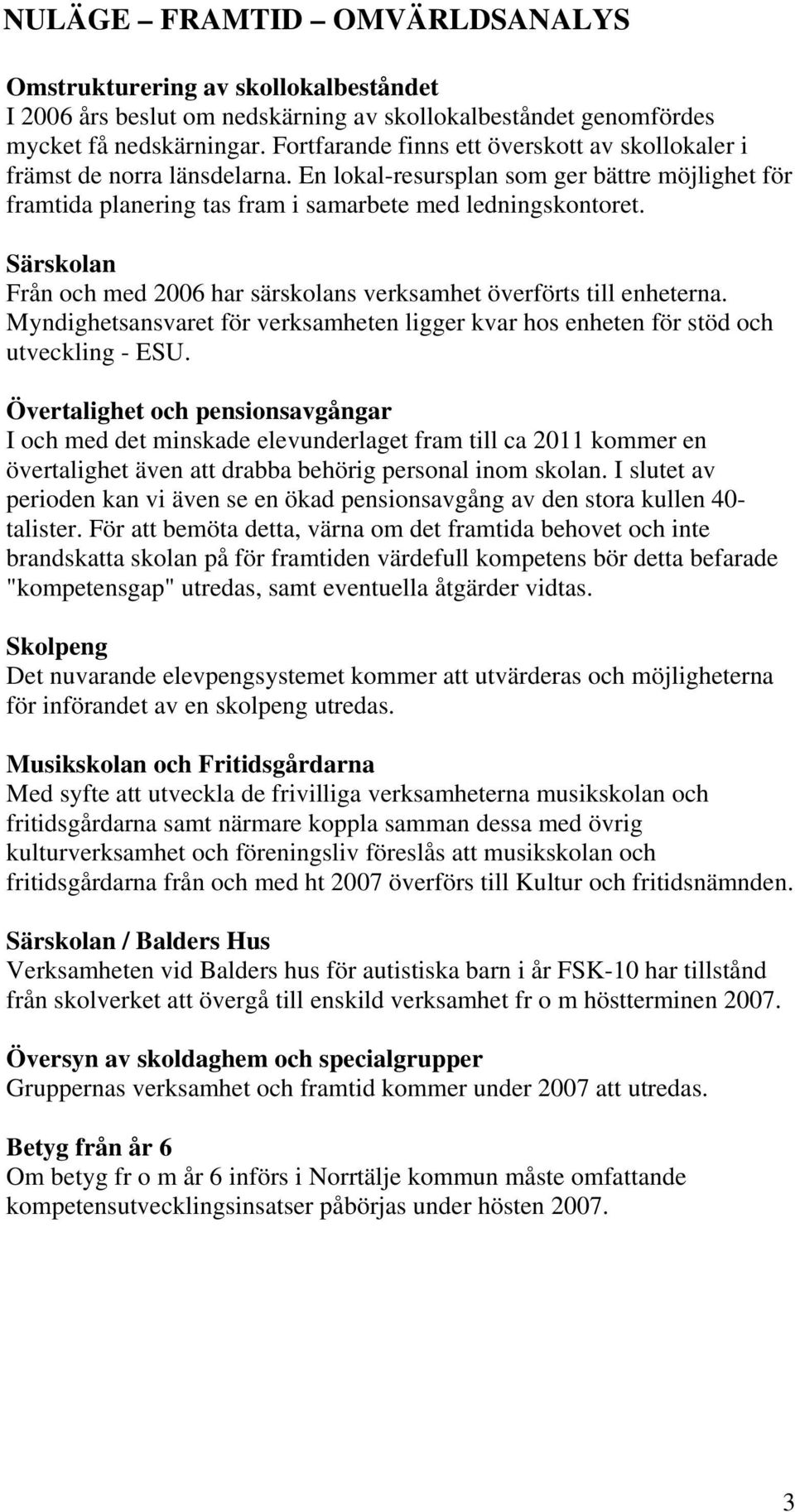 Särskolan Från och med 2006 har särskolans verksamhet överförts till enheterna. Myndighetsansvaret för verksamheten ligger kvar hos enheten för stöd och utveckling - ESU.