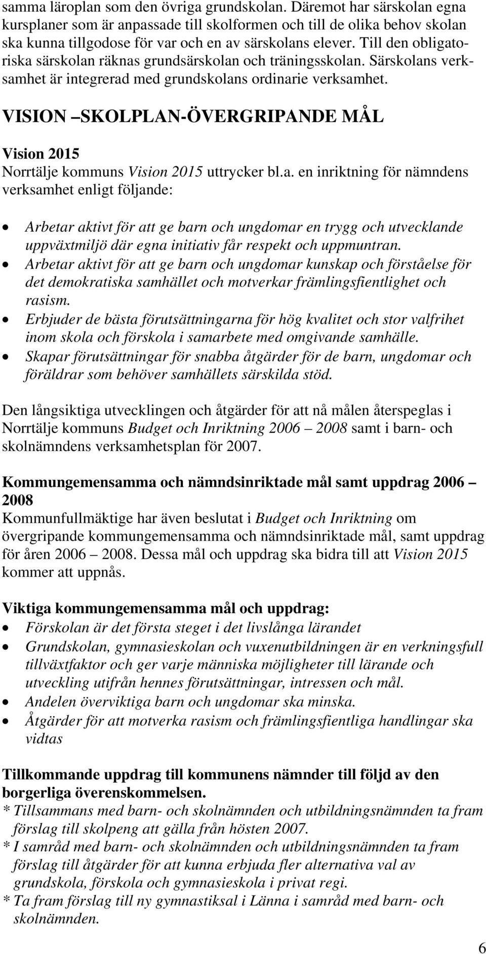 Till den obligatoriska särskolan räknas grundsärskolan och träningsskolan. Särskolans verksamhet är integrerad med grundskolans ordinarie verksamhet.