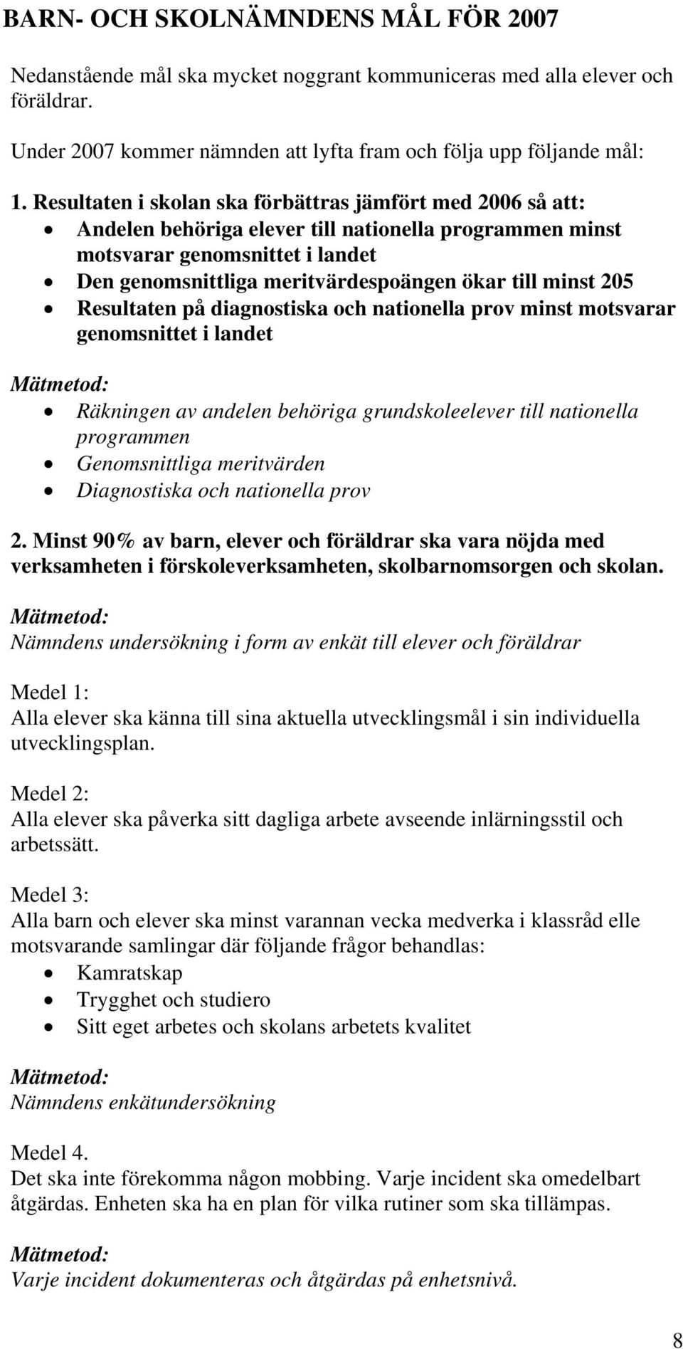 minst 205 Resultaten på diagnostiska och nationella prov minst motsvarar genomsnittet i landet Mätmetod: Räkningen av andelen behöriga grundskoleelever till nationella programmen Genomsnittliga