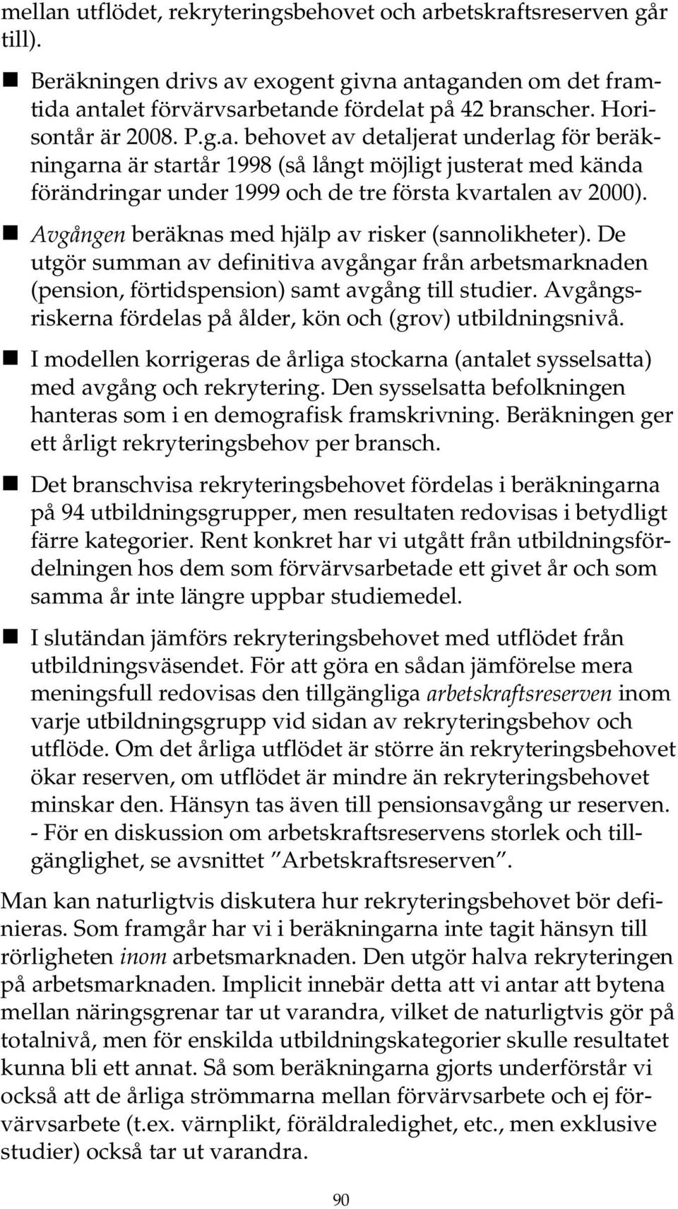 Avgången beräknas med hjälp av risker (sannolikheter). De utgör summan av definitiva avgångar från arbetsmarknaden (pension, förtidspension) samt avgång till studier.