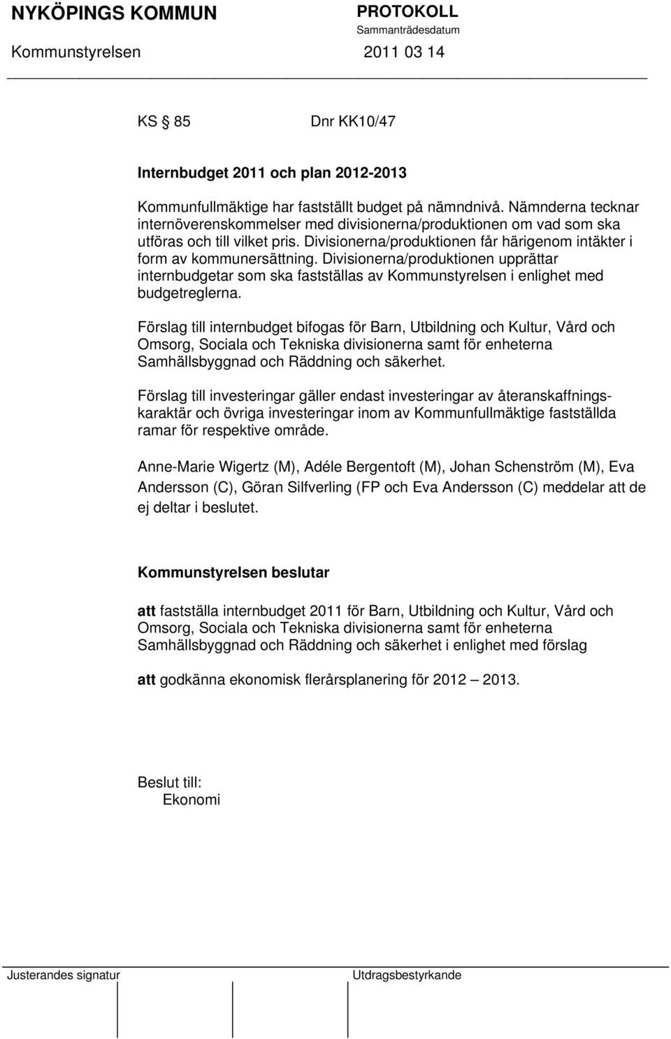 Divisionerna/produktionen upprättar internbudgetar som ska fastställas av Kommunstyrelsen i enlighet med budgetreglerna.