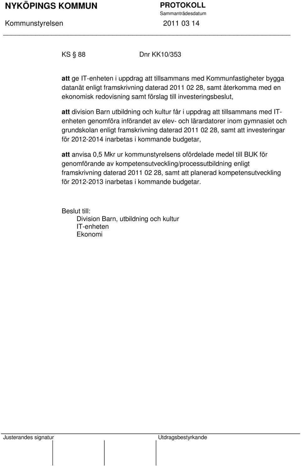 framskrivning daterad 2011 02 28, samt att investeringar för 2012-2014 inarbetas i kommande budgetar, att anvisa 0,5 Mkr ur kommunstyrelsens ofördelade medel till BUK för genomförande av