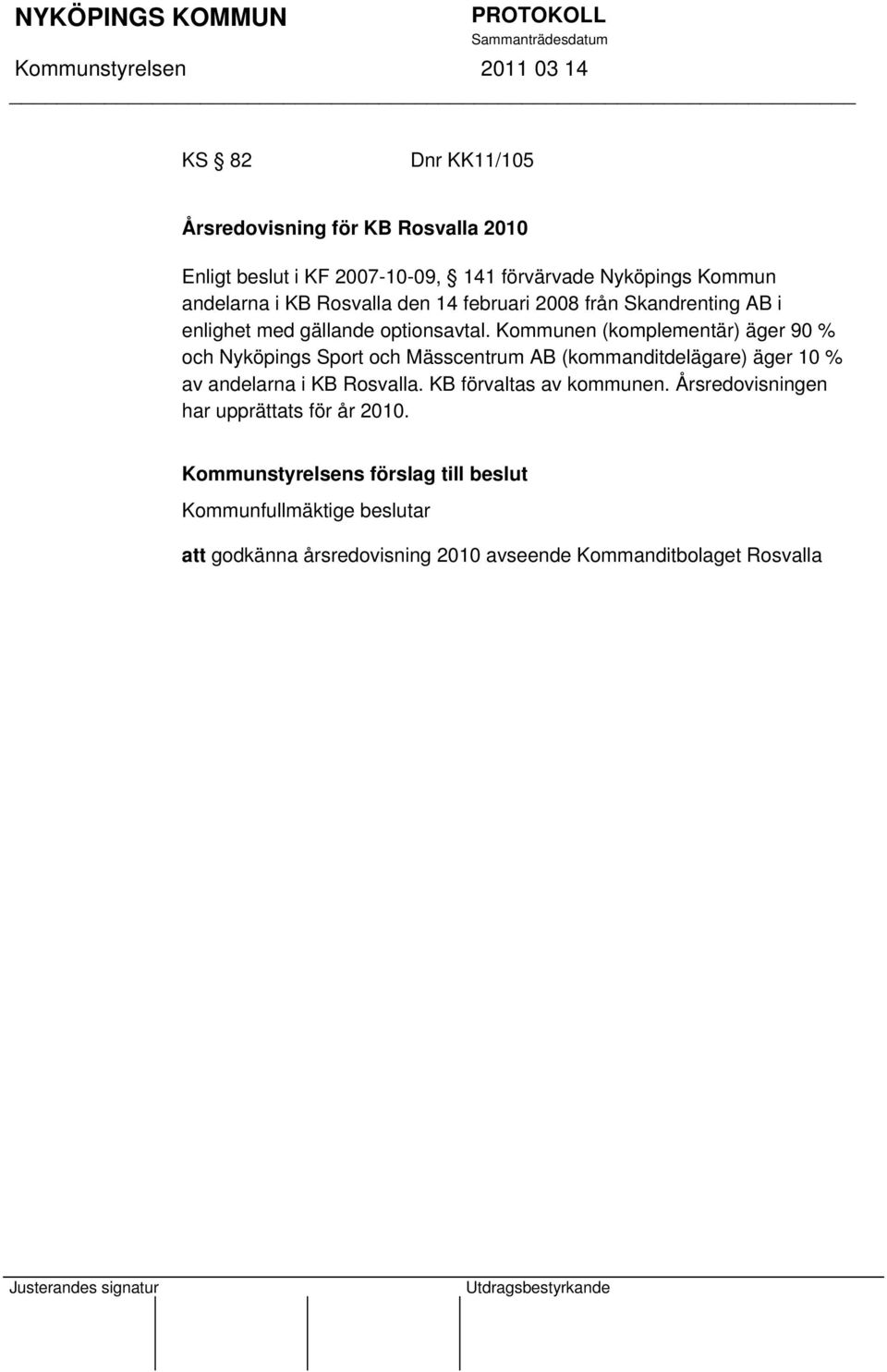 Kommunen (komplementär) äger 90 % och Nyköpings Sport och Mässcentrum AB (kommanditdelägare) äger 10 % av andelarna i KB Rosvalla.