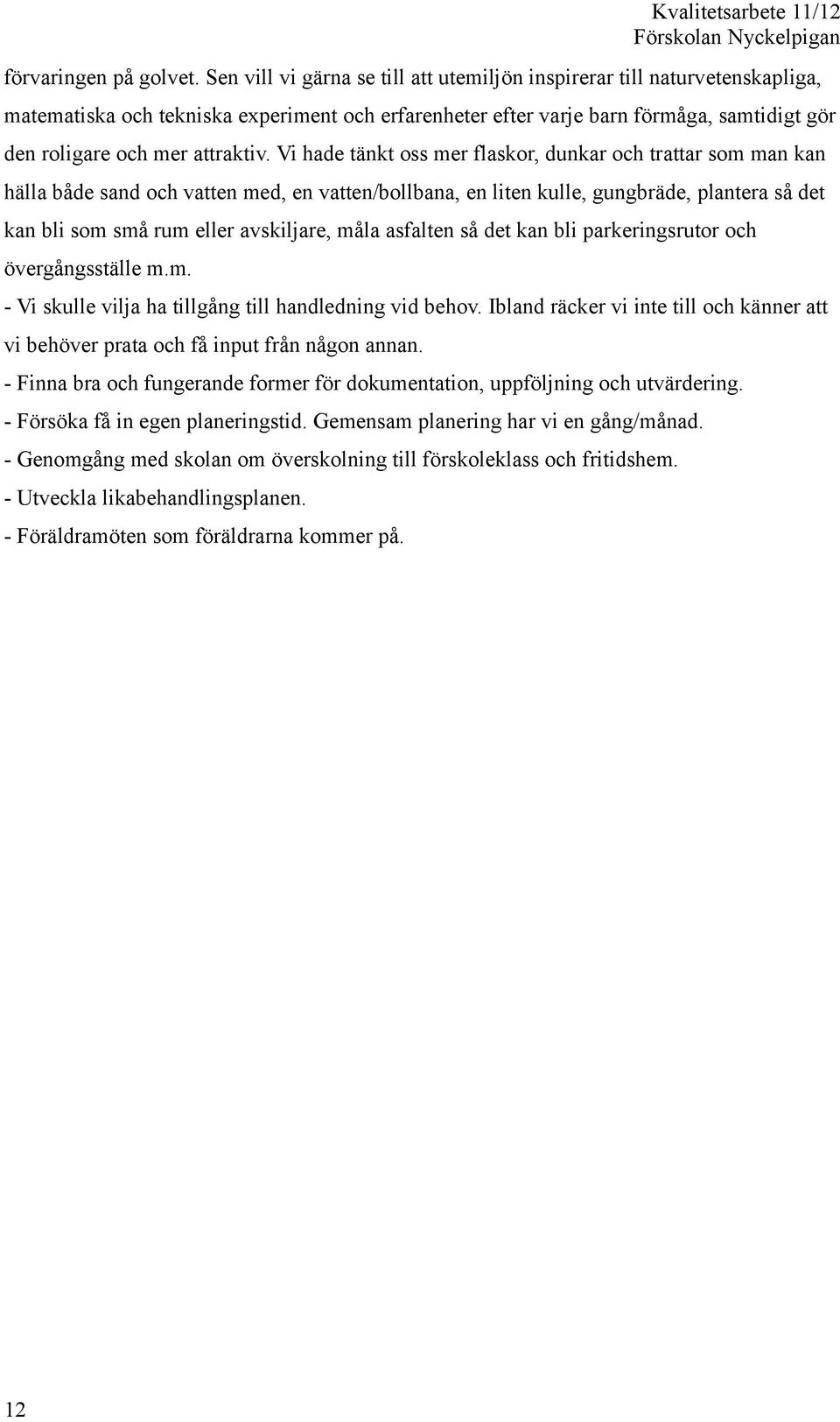 Vi hade tänkt oss mer flaskor, dunkar och trattar som man kan hälla både sand och vatten med, en vatten/bollbana, en liten kulle, gungbräde, plantera så det kan bli som små rum eller avskiljare, måla