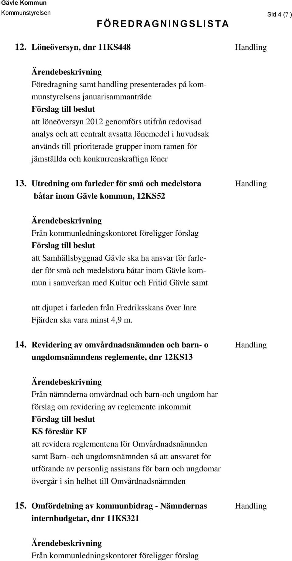 lönemedel i huvudsak används till prioriterade grupper inom ramen för jämställda och konkurrenskraftiga löner 13.