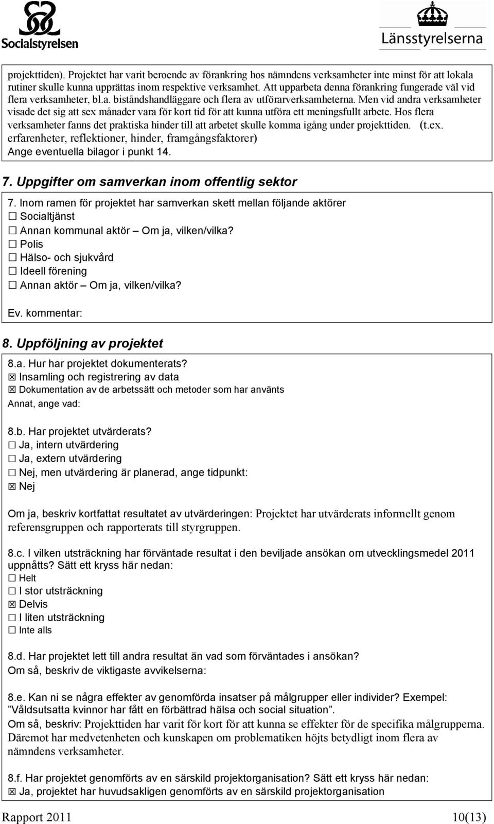 Men vid andra verksamheter visade det sig att sex månader vara för kort tid för att kunna utföra ett meningsfullt arbete.