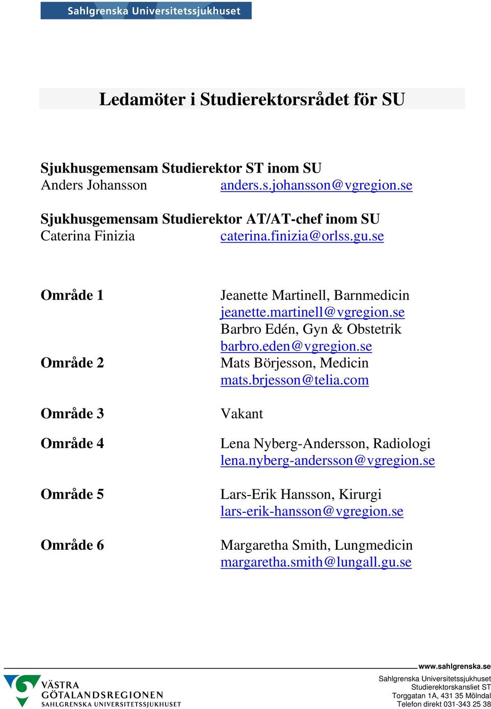 martinell@vgregion.se Barbro Edén, Gyn & Obstetrik barbro.eden@vgregion.se Mats Börjesson, Medicin mats.brjesson@telia.com Vakant Lena Nyberg-Andersson, Radiologi lena.