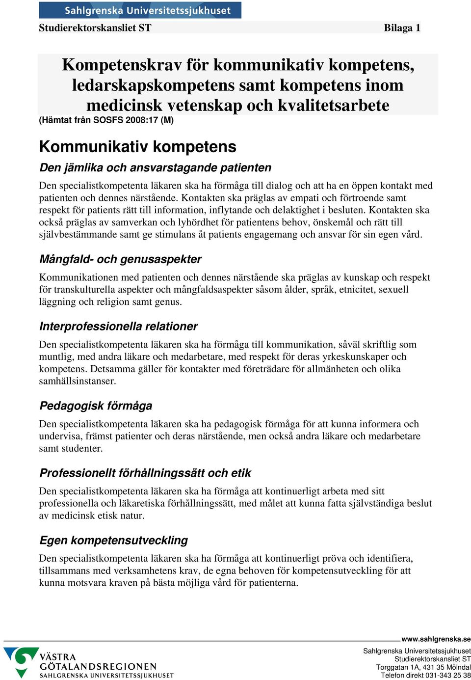 Kontakten ska präglas av empati och förtroende samt respekt för patients rätt till information, inflytande och delaktighet i besluten.