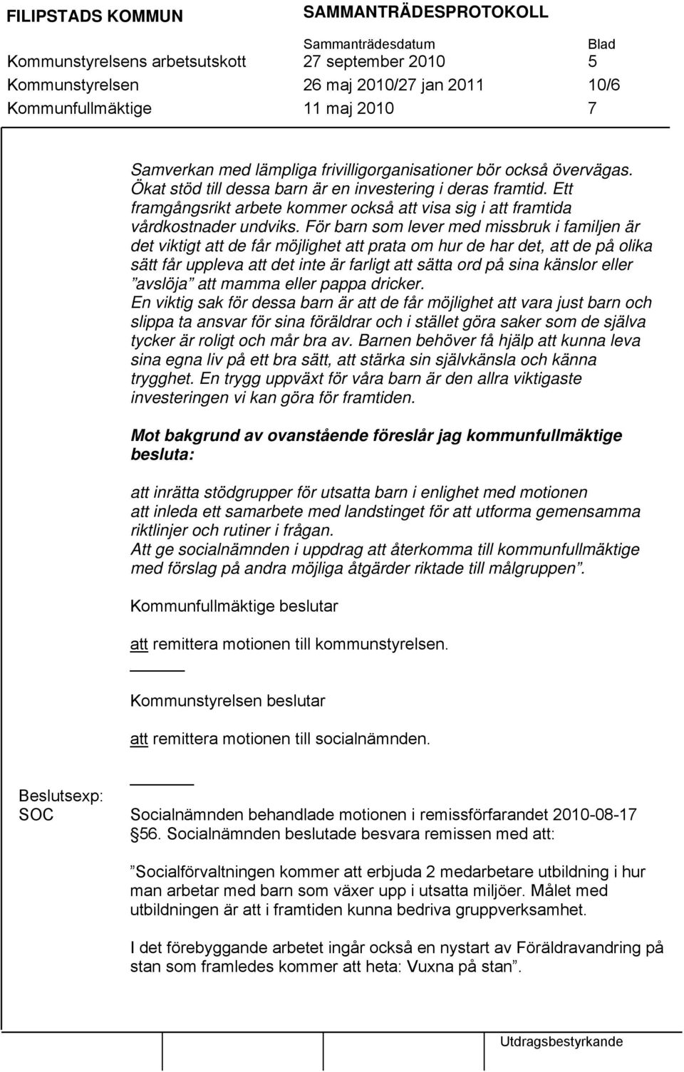 För barn som lever med missbruk i familjen är det viktigt att de får möjlighet att prata om hur de har det, att de på olika sätt får uppleva att det inte är farligt att sätta ord på sina känslor