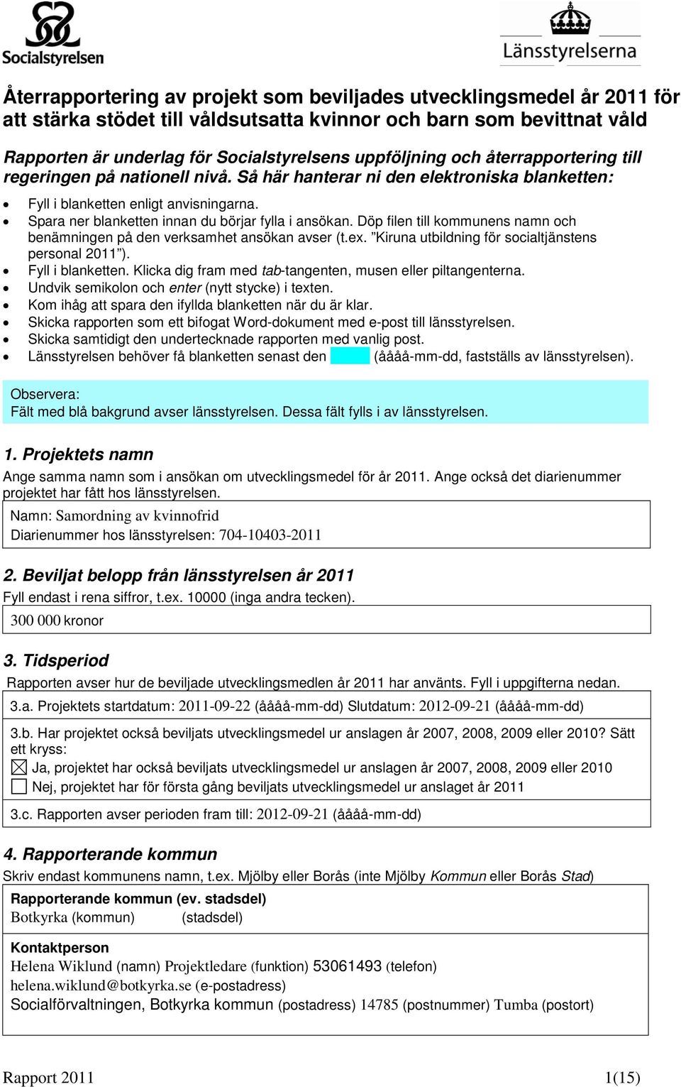 Döp filen till kommunens namn och benämningen på den verksamhet ansökan avser (t.ex. Kiruna utbildning för socialtjänstens personal 2011 ). Fyll i blanketten.