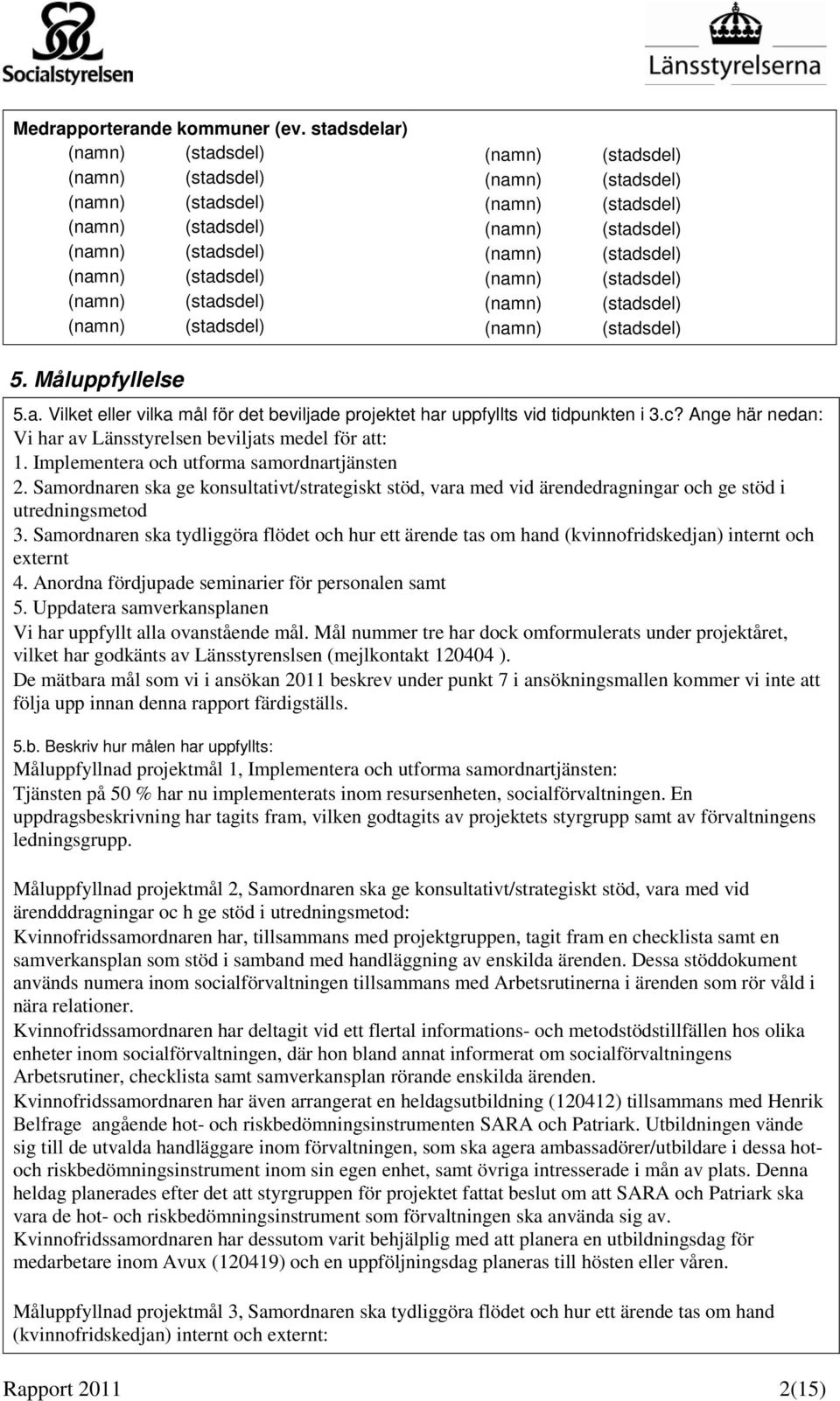 (namn) (namn) (stadsdel) (stadsdel) (stadsdel) (stadsdel) (stadsdel) (stadsdel) (stadsdel) (stadsdel) 5. Måluppfyllelse 5.a. Vilket eller vilka mål för det beviljade projektet har uppfyllts vid tidpunkten i 3.