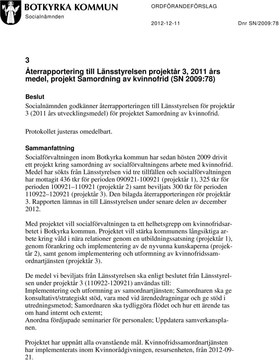 Sammanfattning Socialförvaltningen inom Botkyrka kommun har sedan hösten 2009 drivit ett projekt kring samordning av socialförvaltningens arbete med kvinnofrid.