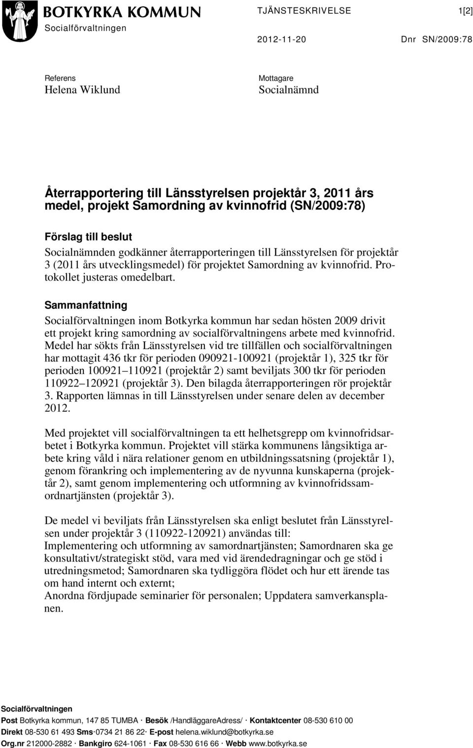 Protokollet justeras omedelbart. Sammanfattning Socialförvaltningen inom Botkyrka kommun har sedan hösten 2009 drivit ett projekt kring samordning av socialförvaltningens arbete med kvinnofrid.