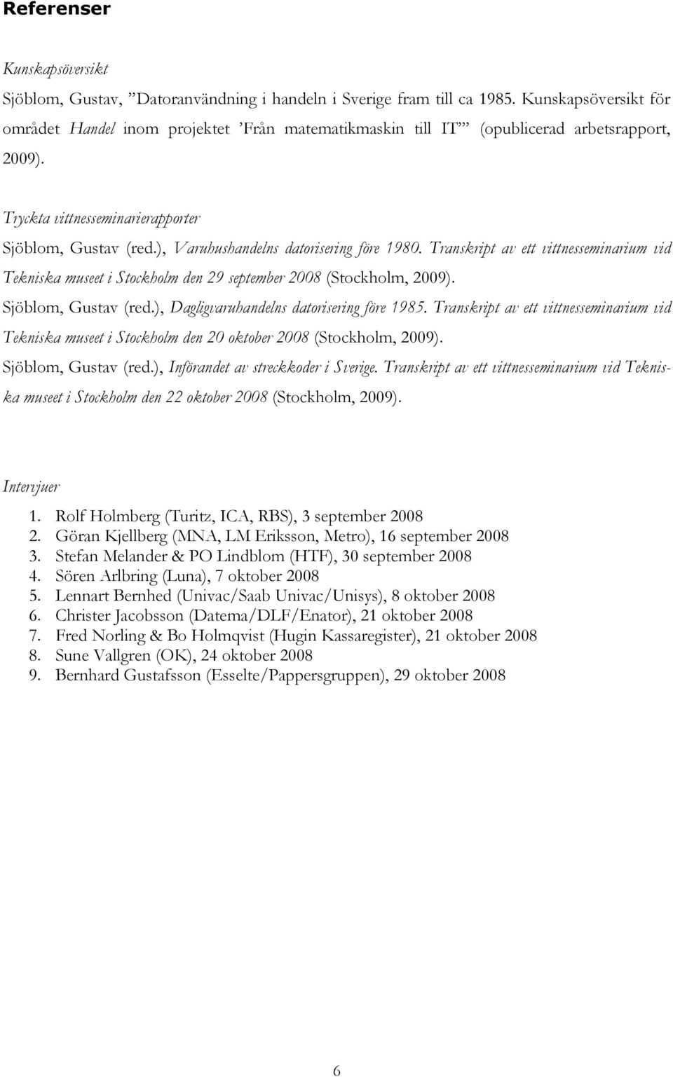 ), Varuhushandelns datorisering före 1980. Transkript av ett vittnesseminarium vid Tekniska museet i Stockholm den 29 september 2008 (Stockholm, 2009). Sjöblom, Gustav (red.