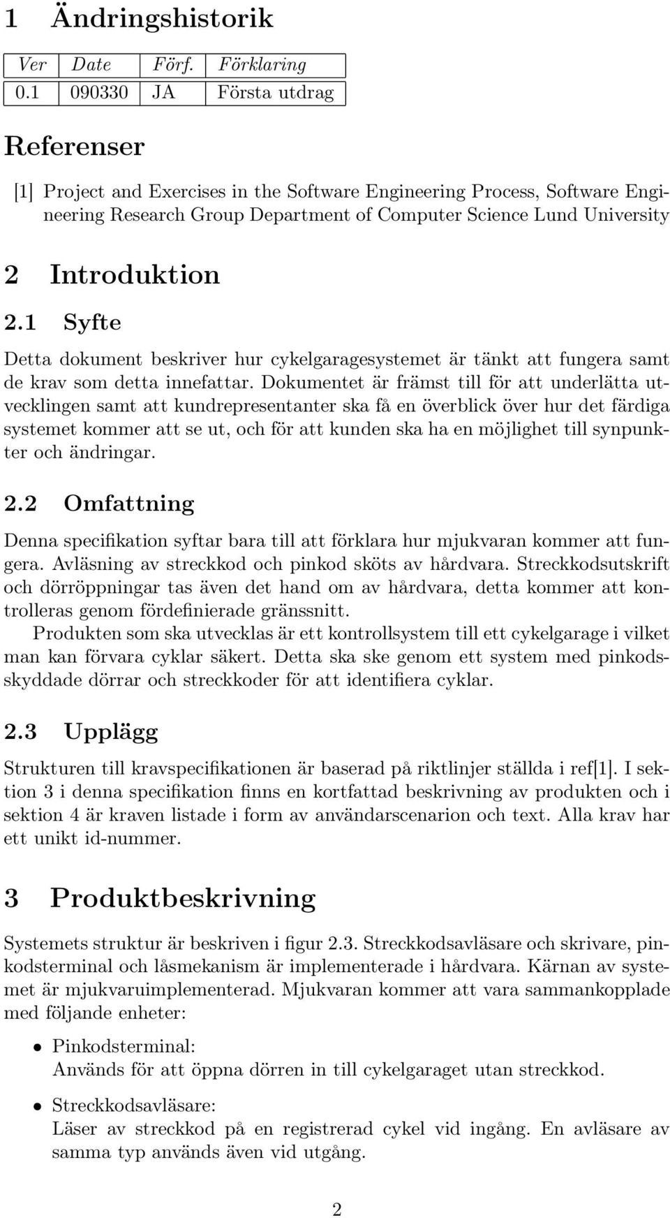 1 Syfte Detta dokument beskriver hur cykelgaragesystemet är tänkt att fungera samt de krav som detta innefattar.