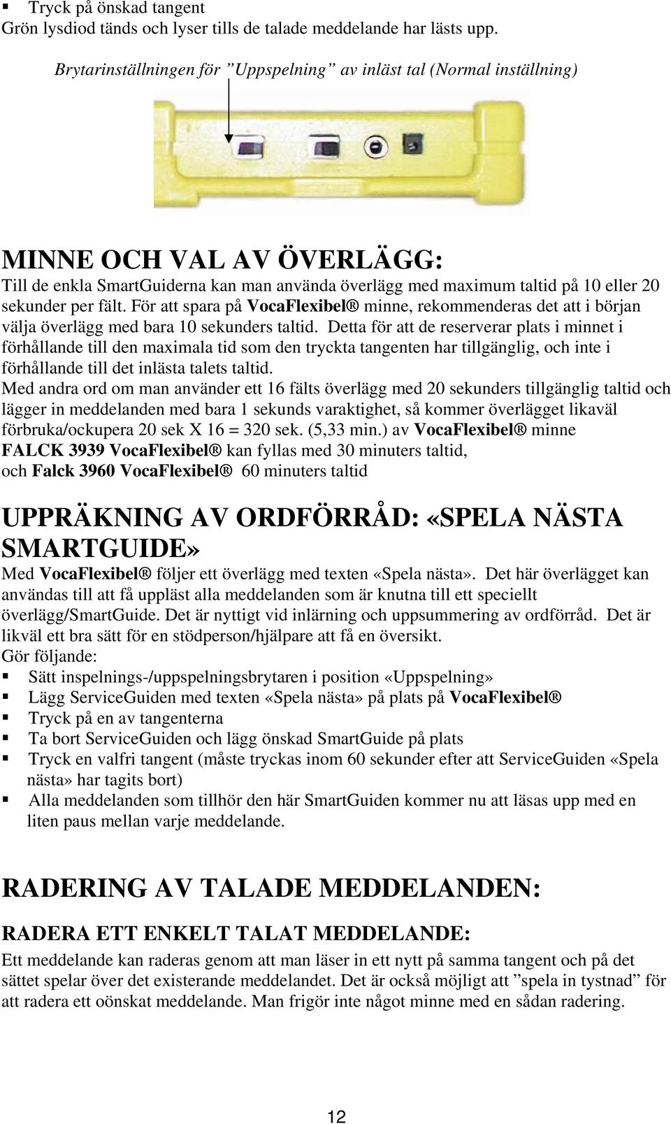 fält. För att spara på VocaFlexibel minne, rekommenderas det att i början välja överlägg med bara 10 sekunders taltid.