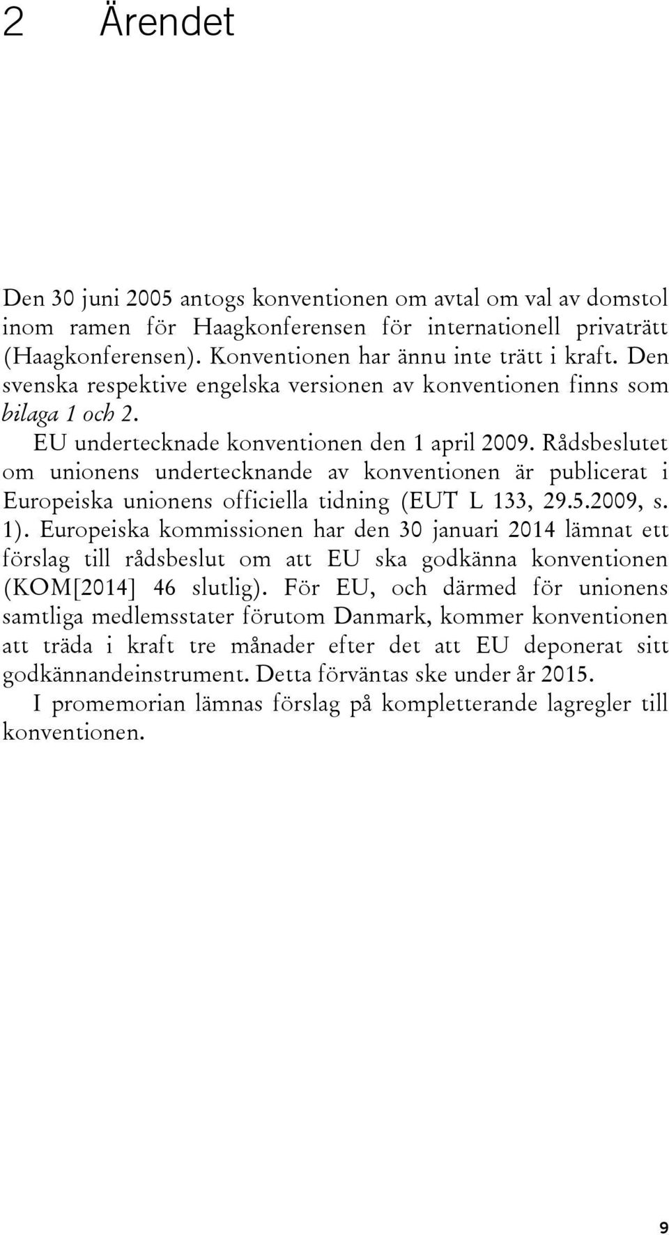 Rådsbeslutet om unionens undertecknande av konventionen är publicerat i Europeiska unionens officiella tidning (EUT L 133, 29.5.2009, s. 1).