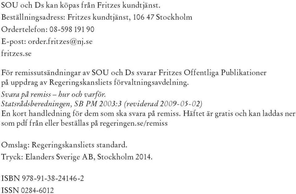 Svara på remiss hur och varför. Statsrådsberedningen, SB PM 2003:3 (reviderad 2009-05-02) En kort handledning för dem som ska svara på remiss.