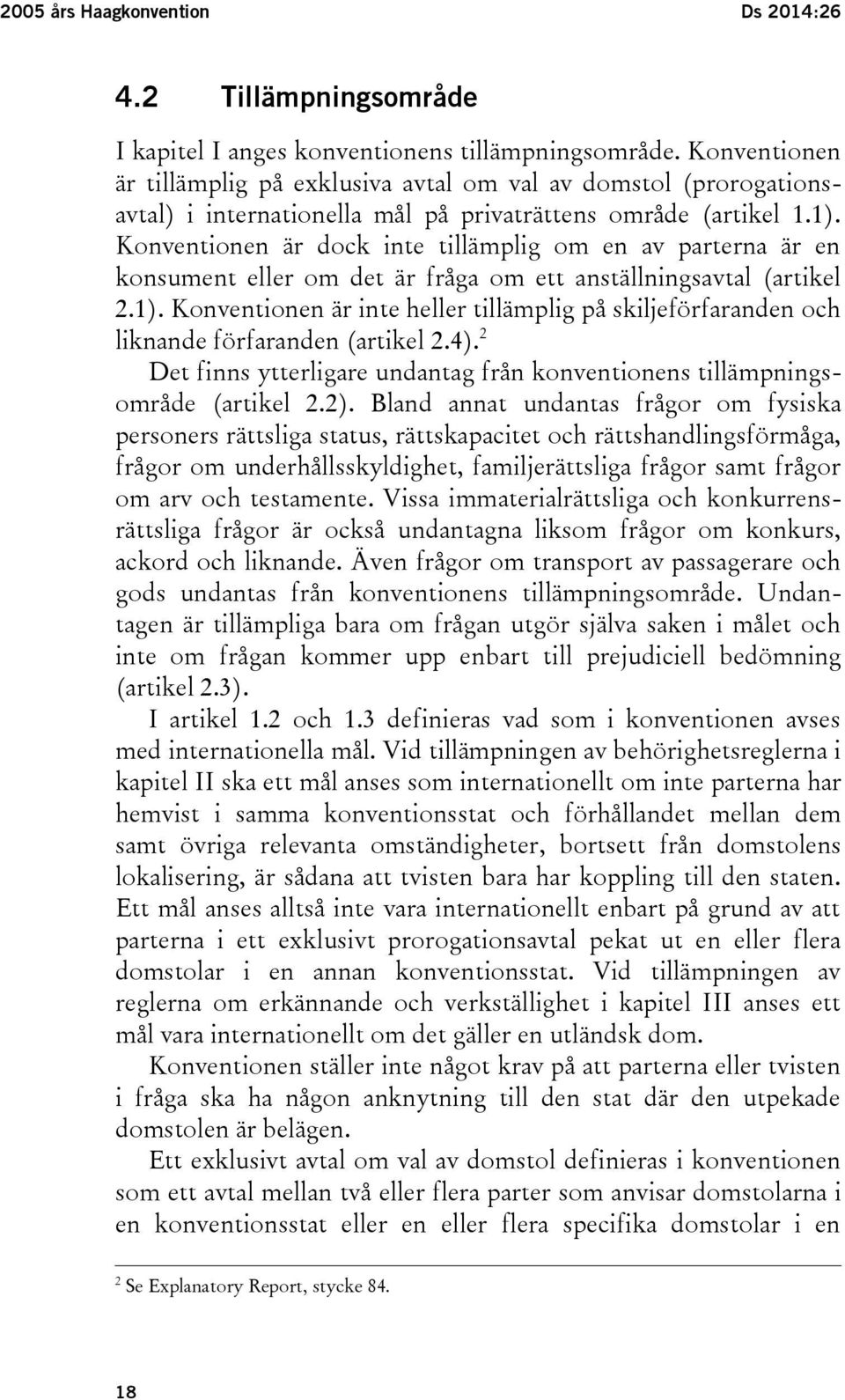 Konventionen är dock inte tillämplig om en av parterna är en konsument eller om det är fråga om ett anställningsavtal (artikel 2.1).