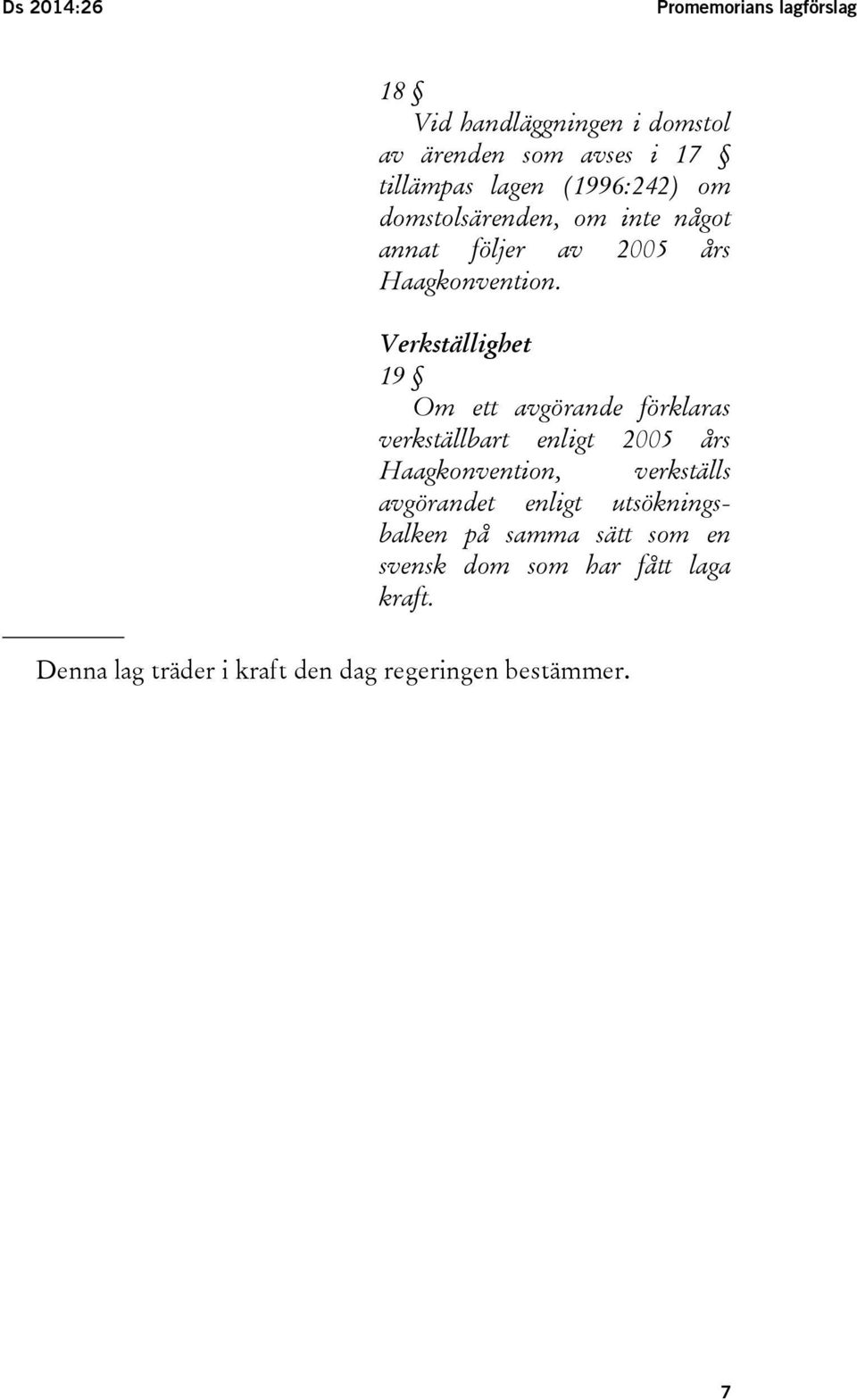 Verkställighet 19 Om ett avgörande förklaras verkställbart enligt 2005 års Haagkonvention, verkställs