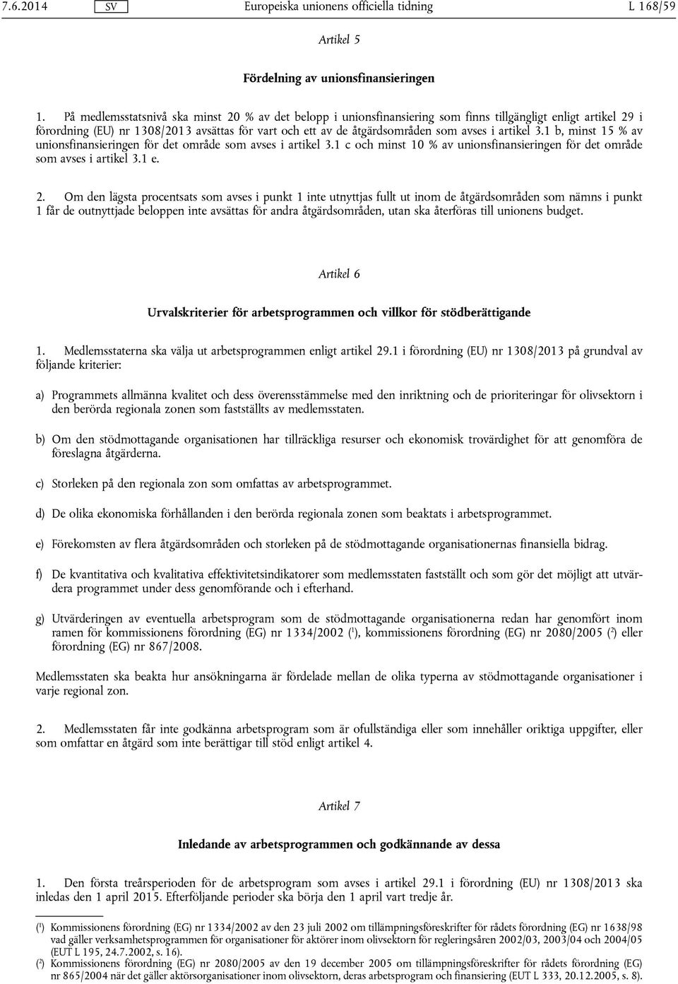 i artikel 3.1 b, minst 15 % av unionsfinansieringen för det område som avses i artikel 3.1 c och minst 10 % av unionsfinansieringen för det område som avses i artikel 3.1 e. 2.