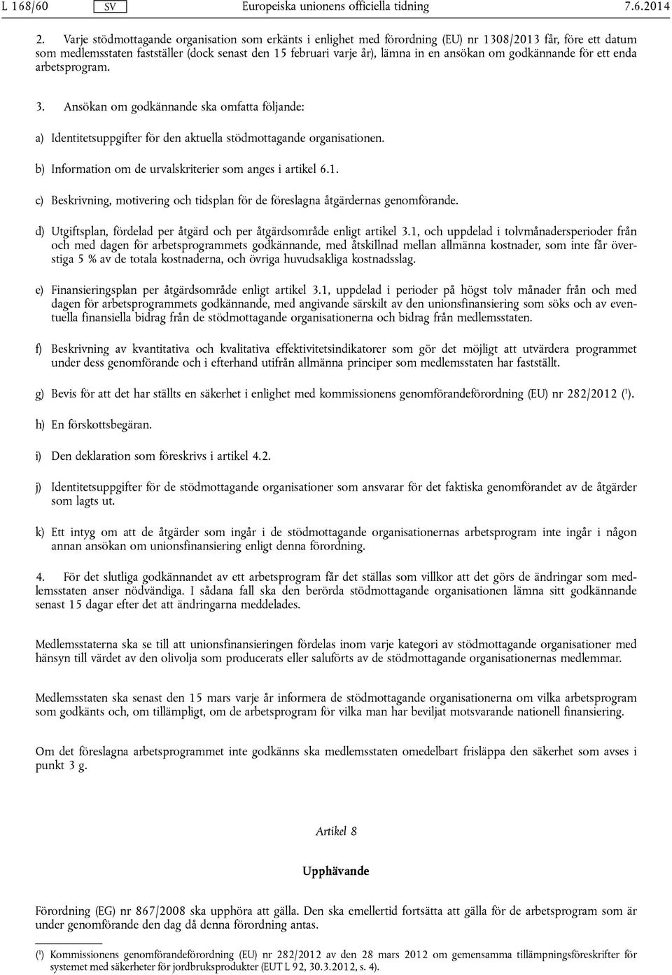 om godkännande för ett enda arbetsprogram. 3. Ansökan om godkännande ska omfatta följande: a) Identitetsuppgifter för den aktuella stödmottagande organisationen.