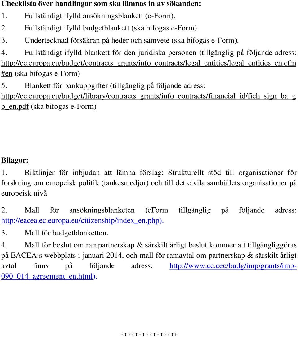 eu/budget/contracts_grants/info_contracts/legal_entities/legal_entities_en.cfm #en (ska bifogas e-form) 5. Blankett för bankuppgifter (tillgänglig på följande adress: http://ec.europa.