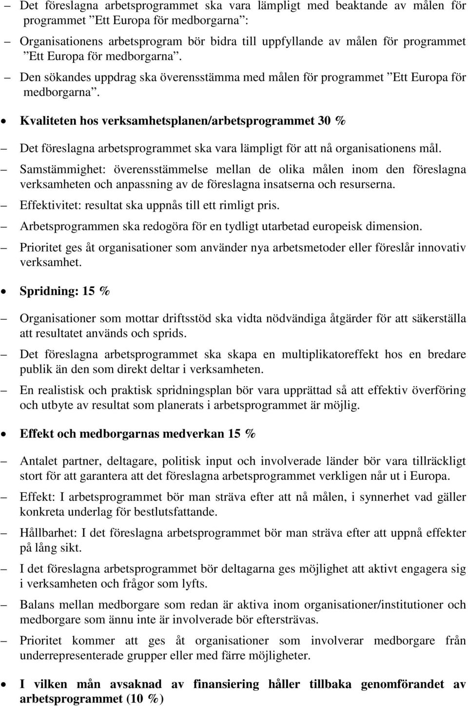 Kvaliteten hos verksamhetsplanen/arbetsprogrammet 30 % Det föreslagna arbetsprogrammet ska vara lämpligt för att nå organisationens mål.