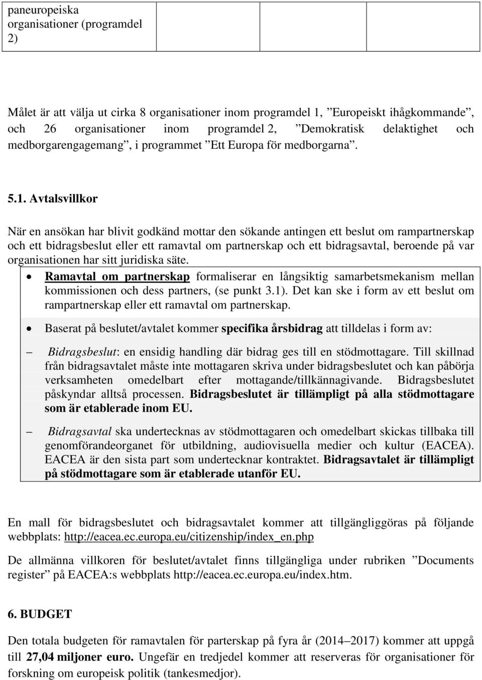 Avtalsvillkor När en ansökan har blivit godkänd mottar den sökande antingen ett beslut om rampartnerskap och ett bidragsbeslut eller ett ramavtal om partnerskap och ett bidragsavtal, beroende på var