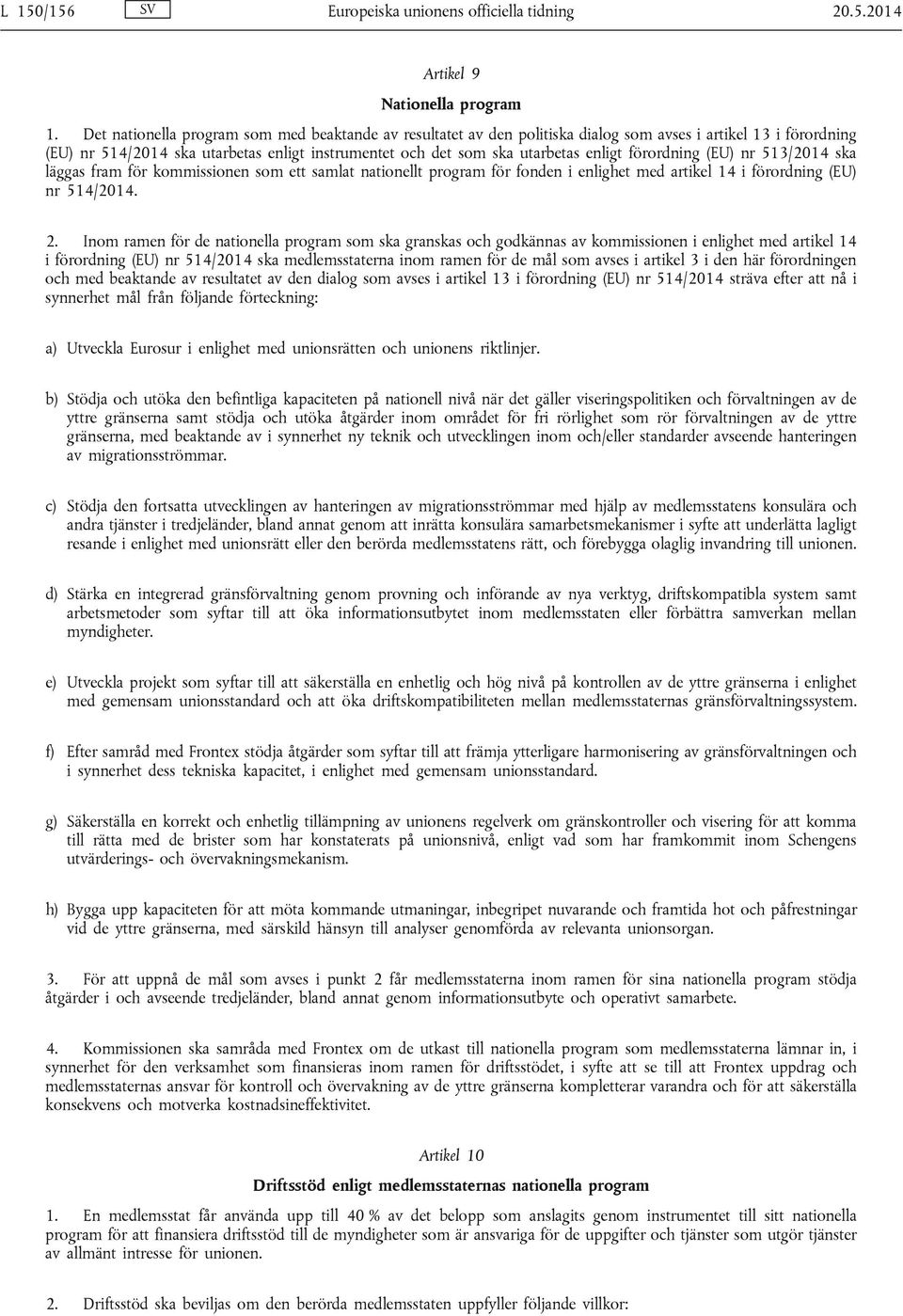 förordning (EU) nr 513/2014 ska läggas fram för kommissionen som ett samlat nationellt program för fonden i enlighet med artikel 14 i förordning (EU) nr 514/2014. 2.