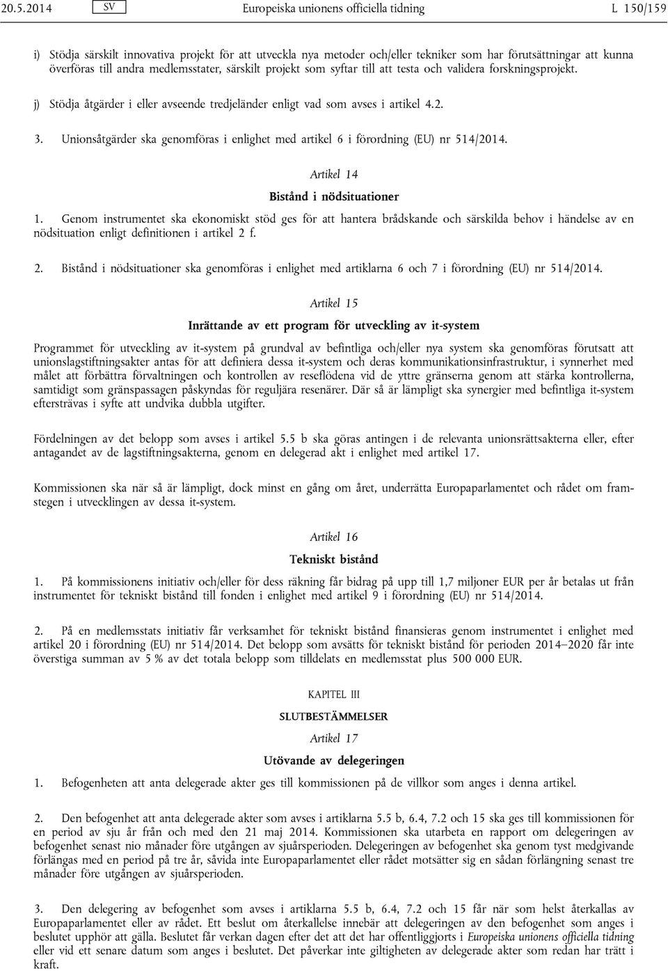 Unionsåtgärder ska genomföras i enlighet med artikel 6 i förordning (EU) nr 514/2014. Artikel 14 Bistånd i nödsituationer 1.